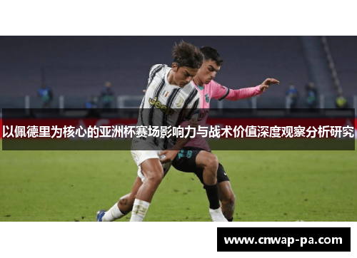 以佩德里为核心的亚洲杯赛场影响力与战术价值深度观察分析研究