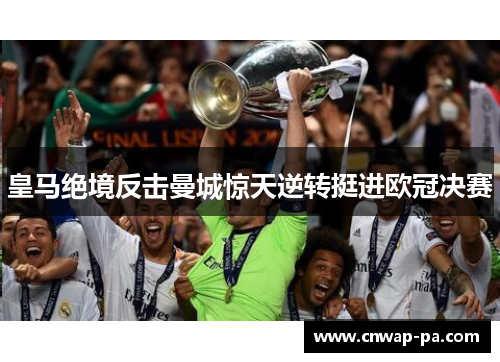 皇马绝境反击曼城惊天逆转挺进欧冠决赛