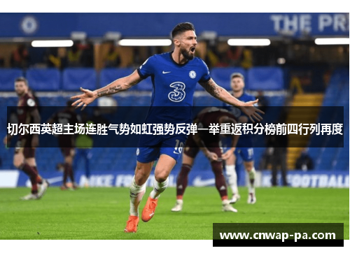 切尔西英超主场连胜气势如虹强势反弹一举重返积分榜前四行列再度 切尔西英超主场连胜气势如虹强势反弹一举重返积分榜前四行列再度